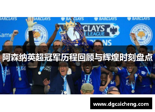阿森纳英超冠军历程回顾与辉煌时刻盘点